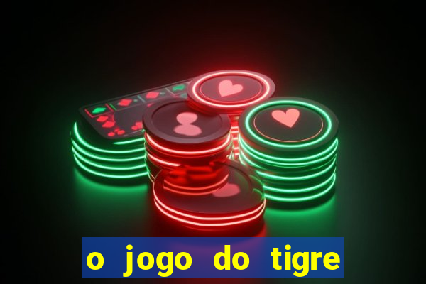 o jogo do tigre da dinheiro